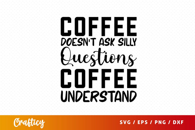 coffee doesnt ask silly questions coffee understand Svg Design SVG Designangry 