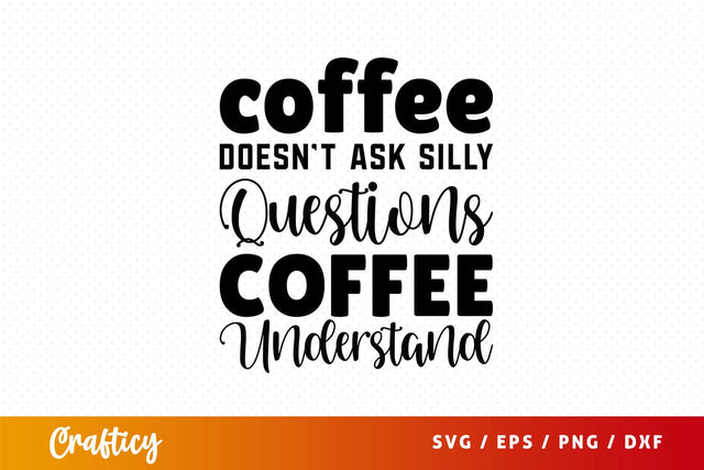 coffee doesnt ask silly questions coffee understand Svg Design SVG Designangry 