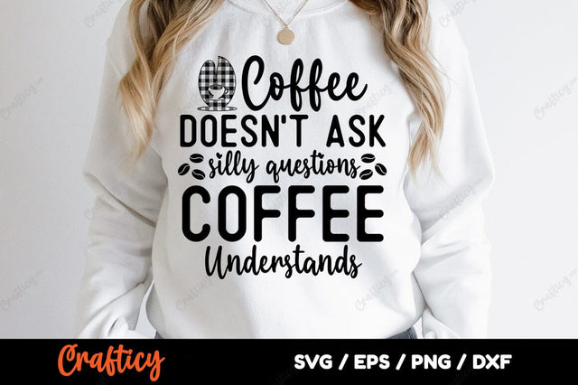 Coffee doesnt ask silly questions coffee understands SVG Design SVG Designangry 