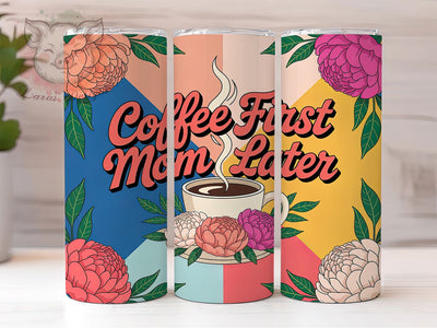 Coffee First Mom Later 20oz Tumbler, Floral Mom, Best Mom Ever, Coffee First Mom Later, 20oz Tumbler Wrap, PNG Sublimation Design, Gift For Mom Sublimation Lara' s Designs 