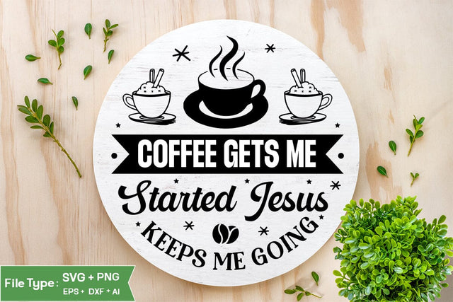 Coffee Gets Me Started Jesus Keeps Me Going Round Sign SVG, Coffee Round Sign SVG, SVGs,Quotes and Sayings,Food & Drink,On Sale, Print & Cut SVG DesignPlante 503 
