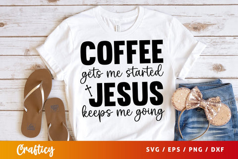 Coffee gets me started jesus keeps me going svg Design SVG Designangry 