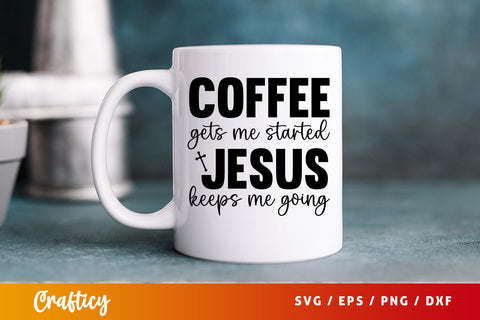 Coffee gets me started jesus keeps me going svg Design SVG Designangry 