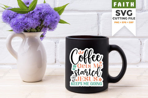 Coffee gets me started Jesus keeps me going SVG Design SVG Designangry 
