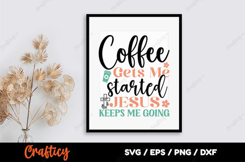 Coffee gets me started Jesus keeps me going SVG Design SVG Designangry 