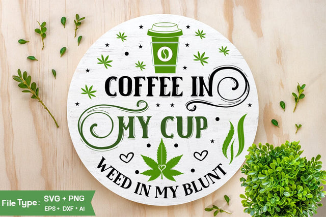 Coffee In My Cup Weed In My Blunt Round Sign SVG Design, Marijuana SVG Design, Weed Round Sign SVG Design,SVGs,Quotes and Sayings,Food & Drink,On Sale, Print & Cut SVG DesignPlante 503 