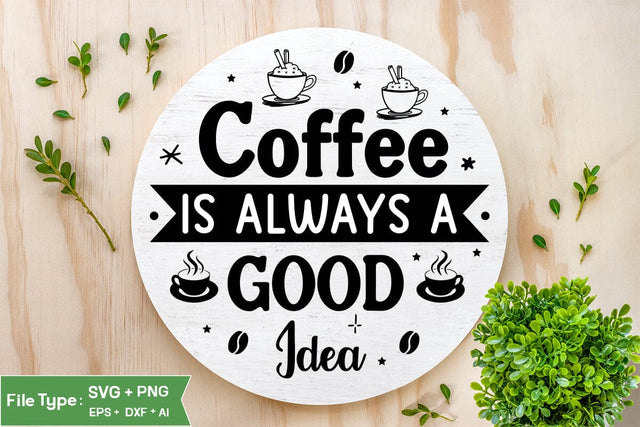 Coffee Is Always A Good Idea Round Sign SVG, Coffee Round Sign SVG, SVGs,Quotes and Sayings,Food & Drink,On Sale, Print & Cut SVG DesignPlante 503 