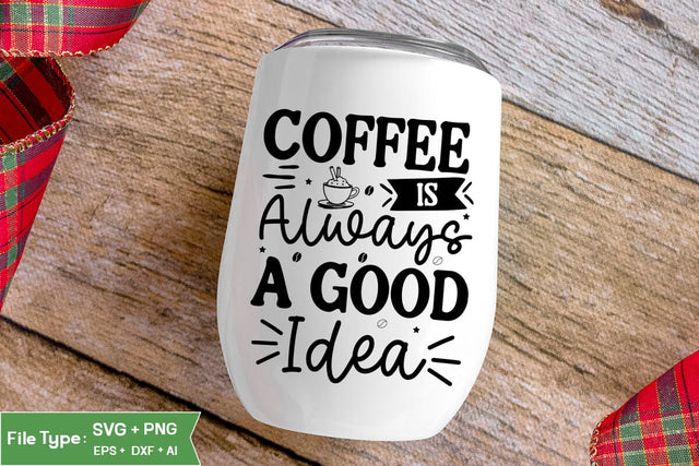 Coffee Is Always A Good Idea SVG Cut File, Funny Coffee SVG Design, SVGs,Quotes and Sayings,Food & Drink,On Sale, Print & Cut SVG DesignPlante 503 