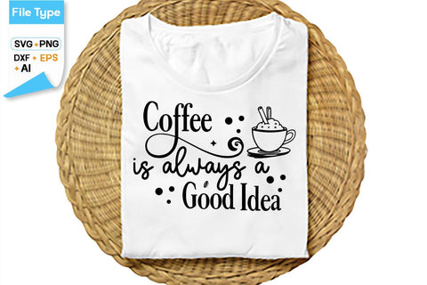 Coffee Is Always A Good Idea SVG Cut File, SVGs,Quotes and Sayings,Food & Drink,On Sale, Print & Cut SVG DesignPlante 503 