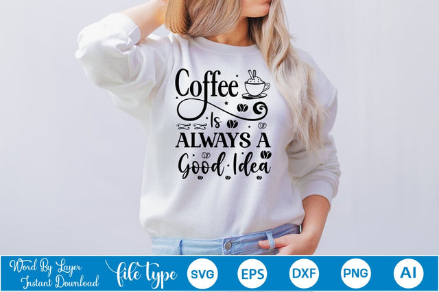 Coffee Is Always A Good Idea SVG Design, Coffee SVG Design, Funny Coffee SVG, SVGs,Quotes and Sayings,Food & Drink,On Sale, Print & Cut SVG DesignPlante 503 
