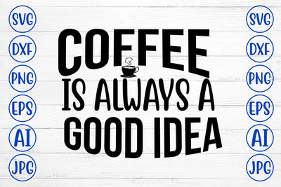 Coffee Is Always A Good Idea SVG SVG Syaman 