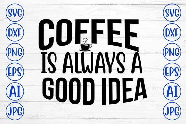 Coffee Is Always A Good Idea SVG SVG Syaman 