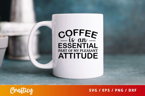 coffee is an essential part of my pleasant attitude Svg Design SVG Designangry 