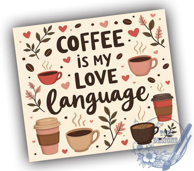 Coffee Is My Love Language 20oz Tumbler, Love Language Gift, 20oz Tumbler Wrap, Sublimation Design, Coffee Mug Art, Caffeine Gift, Beverage Lover Decor Sublimation ToriDesigns 