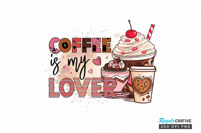Coffee is my lover PNG Design Sublimation Regulrcrative 