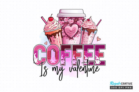 Coffee is my valentine PNG Design Sublimation Regulrcrative 