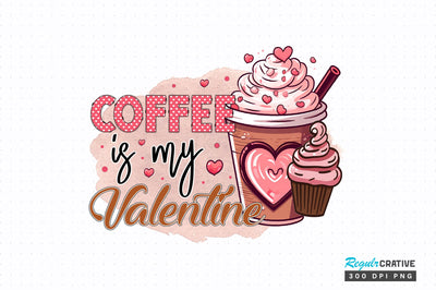 Coffee is my valentine PNG Design Sublimation Regulrcrative 