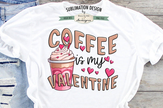 Coffee Is My Valentine | Printable Valentine Sublimation Design Sublimation Ewe-N-Me Designs 