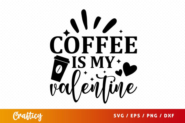 Coffee is my valentine SVG Design SVG Designangry 