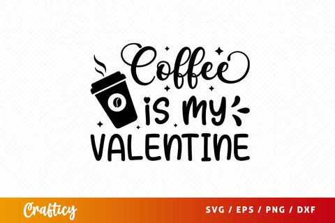 Coffee is my valentine Svg Design SVG Designangry 