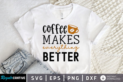 Coffee makes everything better SVG design SVG Regulrcrative 