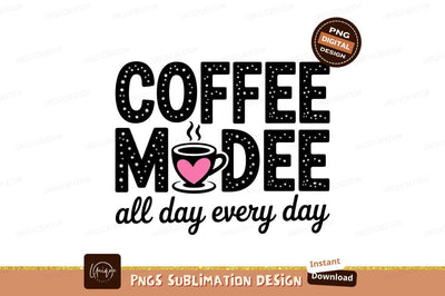Coffee Modee All Day Every Day Sublimation Designangry 