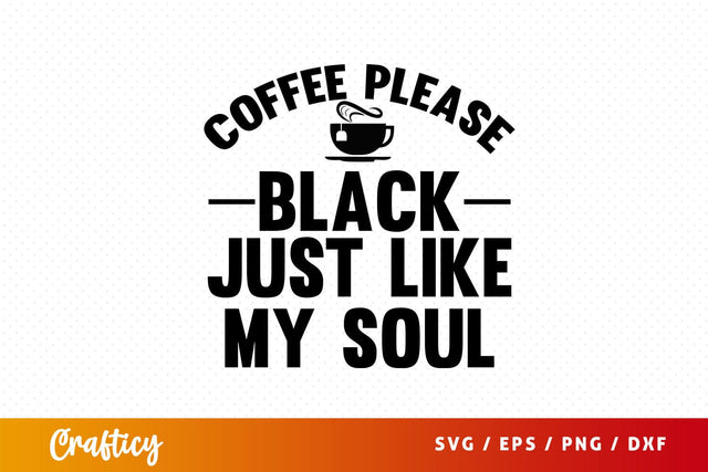coffee please black just like my soul Svg Design SVG Designangry 