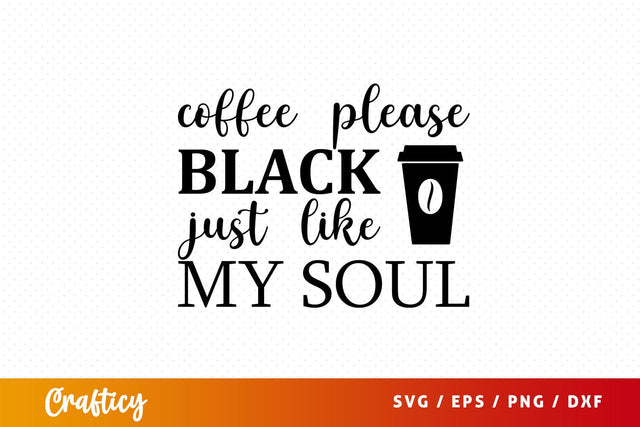 coffee please black just like my soul Svg Design SVG Designangry 