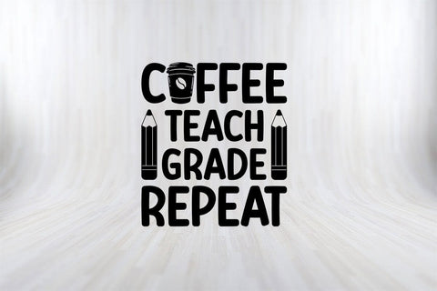 Coffee Teach Grade Repeat - Back to School Teacher Life Premium T-Shirt SVG SVG Print File 
