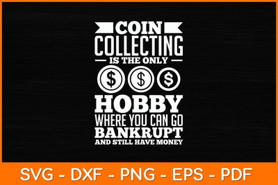 Coin Collecting Is The Only Hobby Where You Can Go Bankrupt Svg File SVG artprintfile 