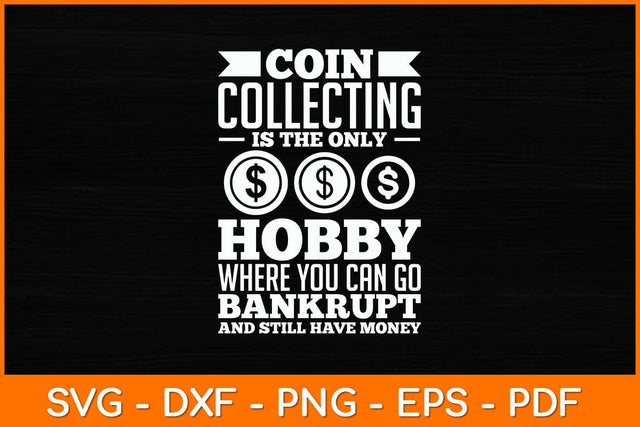 Coin Collecting Is The Only Hobby Where You Can Go Bankrupt Svg File SVG artprintfile 