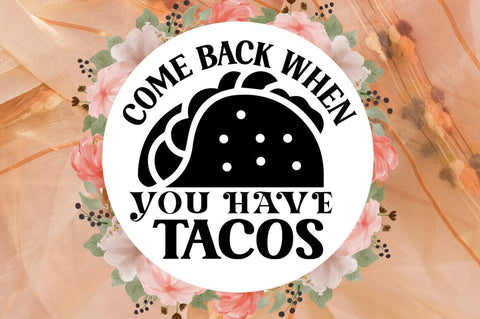 Come back when you have tacos SVG Design SVG Designangry 