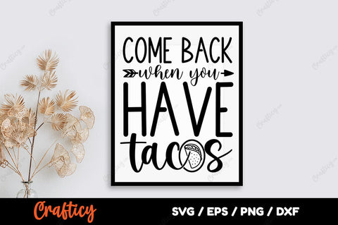 Come back when you have tacos SVG Design SVG Designangry 