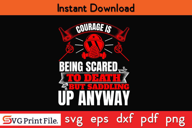 Courage is being scared to death Firefighter SVG PNG Craft Cut File SVG SVG Print File 