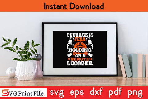 courager is fear holding on a minute longer Firefighter SVG PNG Craft Cut File SVG SVG Print File 