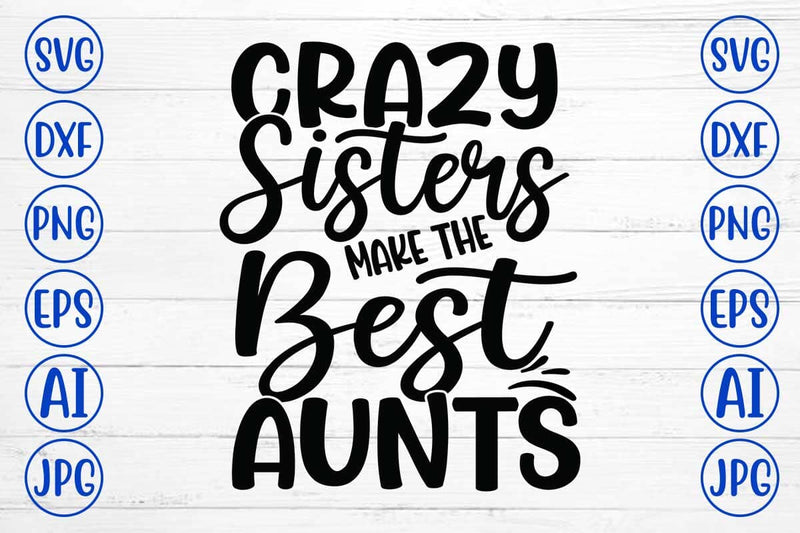 Crazy Sisters Make The Best Aunts SVG Cut File SVG Syaman 