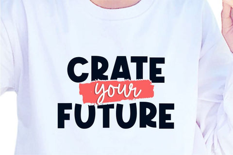 Create Your Future SVG, Inspirational Quotes, Motivatinal Quote Sublimation PNG T shirt Designs, Sayings SVG, Positive Vibes, SVG D2PUTRI Designs 