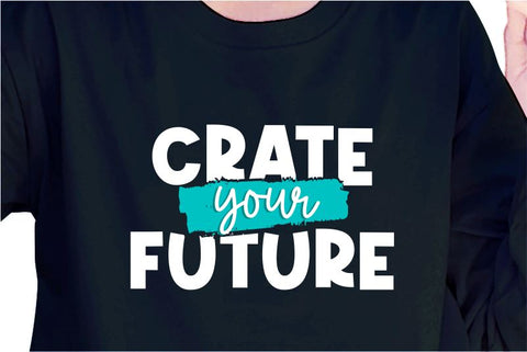 Create Your Future SVG, Inspirational Quotes, Motivatinal Quote Sublimation PNG T shirt Designs, Sayings SVG, Positive Vibes, SVG D2PUTRI Designs 