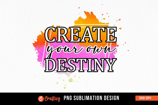 Create your own destiny Sublimation Sublimation Designangry 
