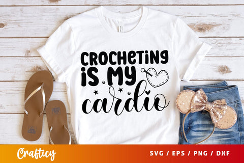 Crocheting is my cardio T shirt SVG Design SVG Designangry 
