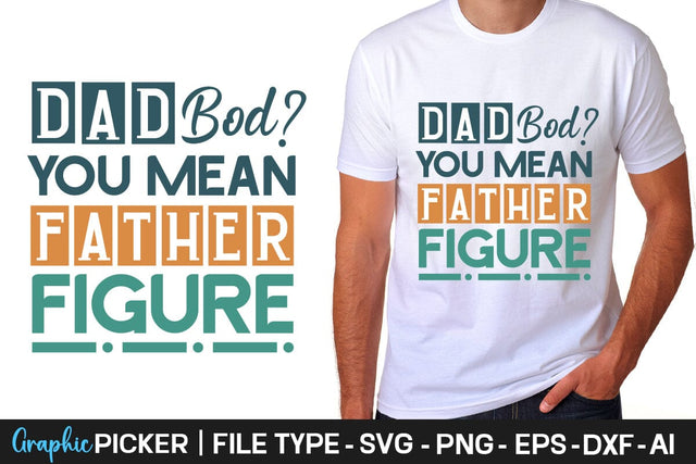 Dad Bod You Mean Father Figure SVG Cut File Father's Day SVG, Dad SVG, Father's Day T-Shirt Design, SVGs,Quotes and Sayings,Food & Drink,On Sale, Print & Cut SVG DesignPlante 503 