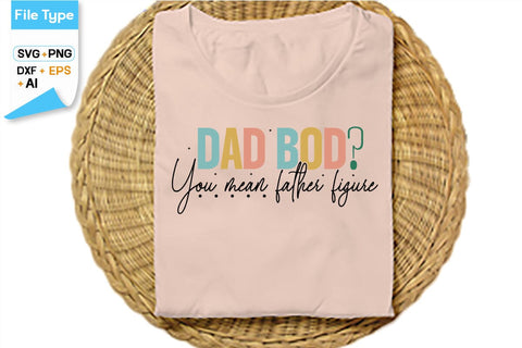 Dad Bod You Mean Father Figure SVG Cut File, SVGs,Quotes and Sayings,Food & Drink,On Sale, Print & Cut SVG DesignPlante 503 