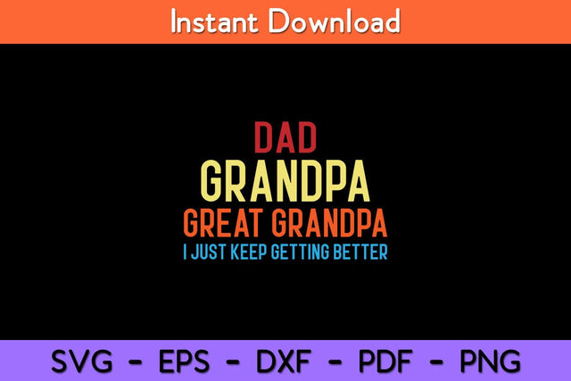 Dad Grandpa Great Grandpa I Just Keep Getting Better Svg Design SVG artprintfile 