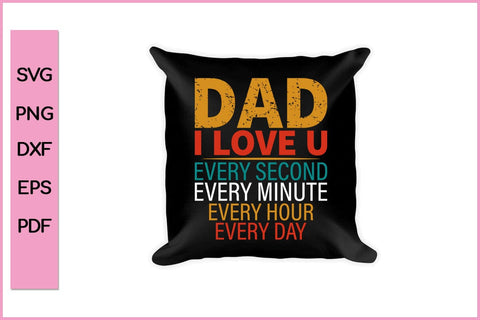 Dad I Love U every Second Every Minute Every Hour Every day Funny Father's Day Quotes SVG PNG T-shirt Design SVG SVG Print File 