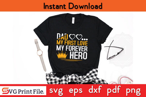 Dad My First Love Forever Hero Father's Day SVG PNG Craft Cut File Funny Fathers Day Quotes SVG PNG T-shirt Design SVG SVG Print File 