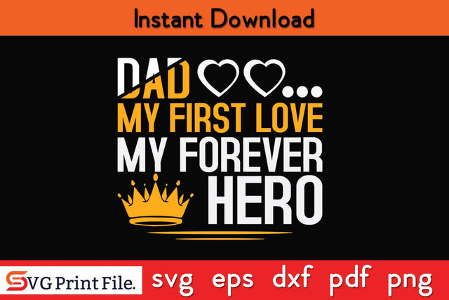 Dad My First Love Forever Hero Father's Day SVG PNG Craft Cut File Funny Fathers Day Quotes SVG PNG T-shirt Design SVG SVG Print File 