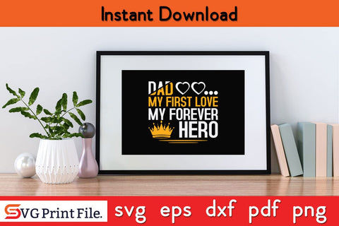 Dad My First Love Forever Hero Father's Day SVG PNG Craft Cut File Funny Fathers Day Quotes SVG PNG T-shirt Design SVG SVG Print File 