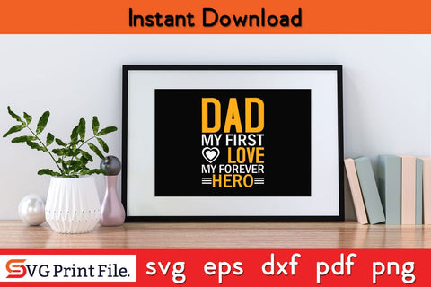Dad My First Love My Super Hero Father's Day SVG PNG Craft Cut File Funny Fathers Day Quotes SVG PNG T-shirt Design SVG SVG Print File 