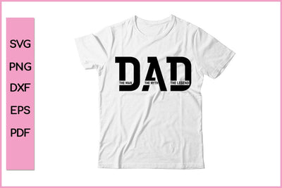 Dad The Man The Myth The Legend Funny Father's Day Quotes SVG PNG T-shirt Design SVG SVG Print File 