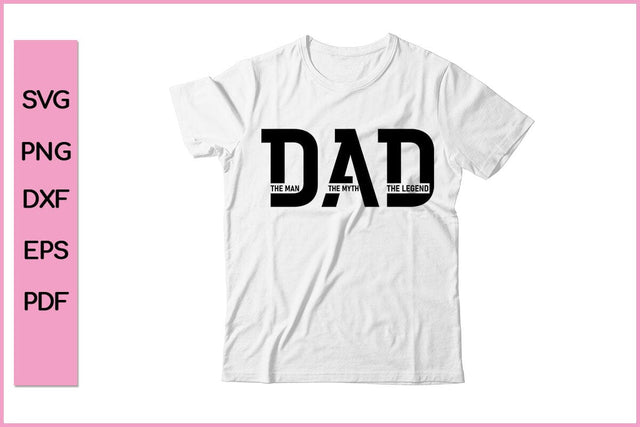 Dad The Man The Myth The Legend Funny Father's Day Quotes SVG PNG T-shirt Design SVG SVG Print File 
